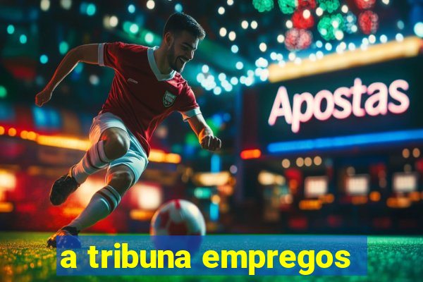 a tribuna empregos